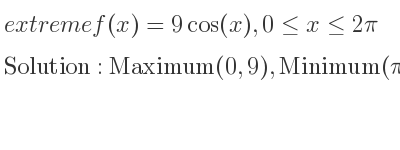 The extreme f(x)=9cos(x),0<= x<= 2pi is Maximum(0,9),Minimum(pi,-9),Maximum(2pi,9)